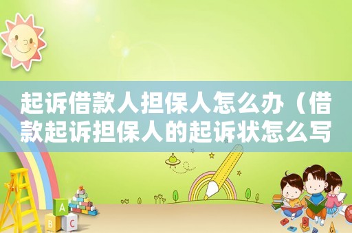 起訴借款人擔(dān)保人怎么辦（借款起訴擔(dān)保人的起訴狀怎么寫(xiě)）