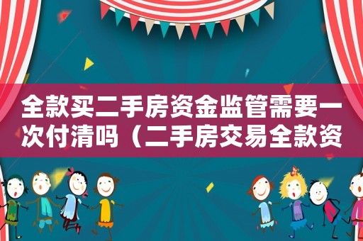 全款買二手房資金監(jiān)管需要一次付清嗎（二手房交易全款資金監(jiān)管的流程是怎樣）