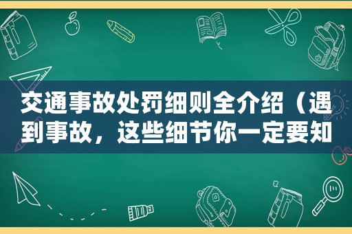 交通事故處罰細(xì)則全介紹（遇到事故，這些細(xì)節(jié)你一定要知道）