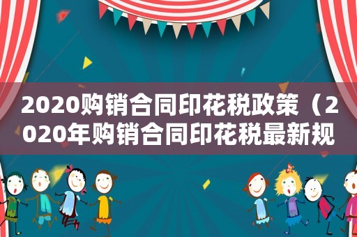 2020購銷合同印花稅政策（2020年購銷合同印花稅最新規(guī)定）