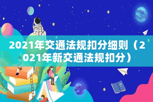 2021年交通法規(guī)扣分細(xì)則（2021年新交通法規(guī)扣分）
