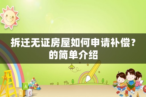 拆遷無證房屋如何申請補(bǔ)償？的簡單介紹