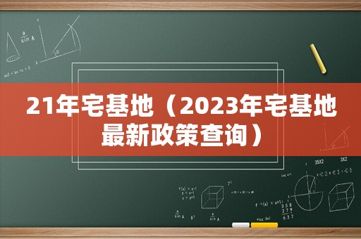 21年宅基地（2023年宅基地最新政策查詢(xún)）