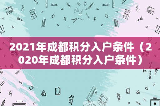 2021年成都積分入戶條件（2020年成都積分入戶條件）