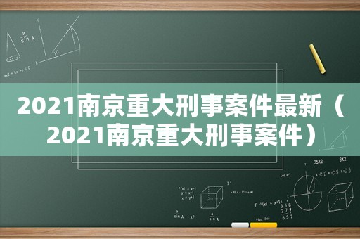 2021南京重大刑事案件最新（2021南京重大刑事案件）