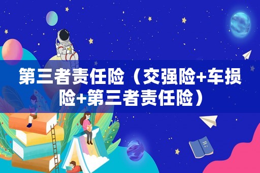 第三者責(zé)任險(xiǎn)（交強(qiáng)險(xiǎn)+車損險(xiǎn)+第三者責(zé)任險(xiǎn)）
