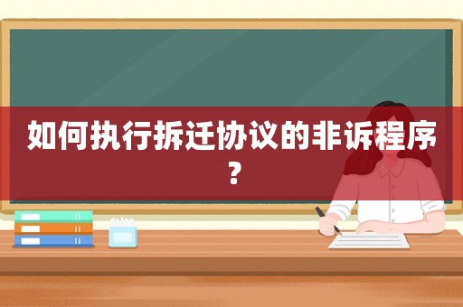 如何執(zhí)行拆遷協(xié)議的非訴程序？