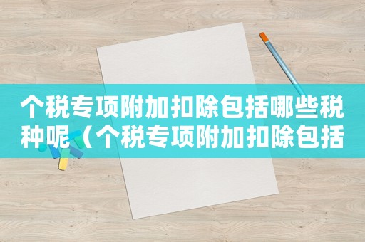 個稅專項附加扣除包括哪些稅種呢（個稅專項附加扣除包括哪些稅種）