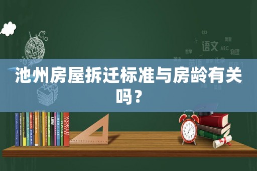 池州房屋拆遷標(biāo)準(zhǔn)與房齡有關(guān)嗎？