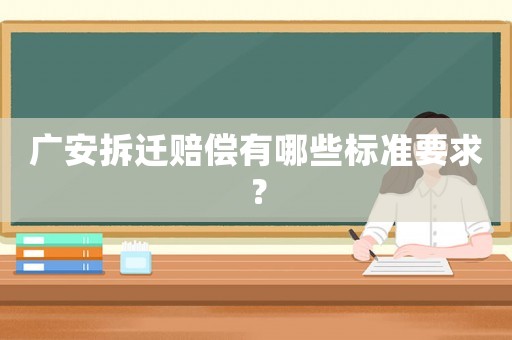 廣安拆遷賠償有哪些標準要求？