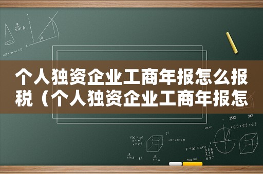 個人獨資企業(yè)工商年報怎么報稅（個人獨資企業(yè)工商年報怎么報）