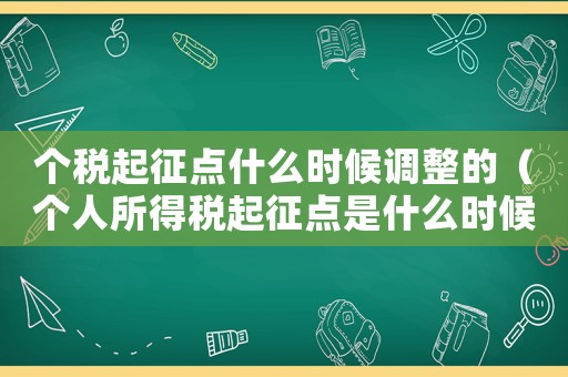 個(gè)稅起征點(diǎn)什么時(shí)候調(diào)整的（個(gè)人所得稅起征點(diǎn)是什么時(shí)候改的）