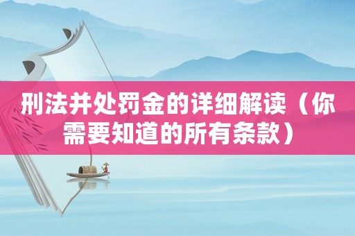 刑法并處罰金的詳細(xì)解讀（你需要知道的所有條款）