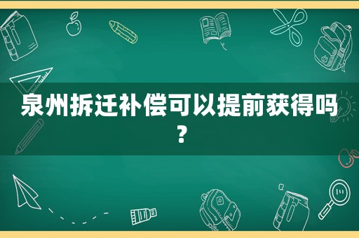泉州拆遷補償可以提前獲得嗎？