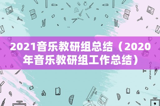 2021音樂(lè)教研組總結(jié)（2020年音樂(lè)教研組工作總結(jié)）
