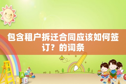 包含租戶拆遷合同應該如何簽訂？的詞條