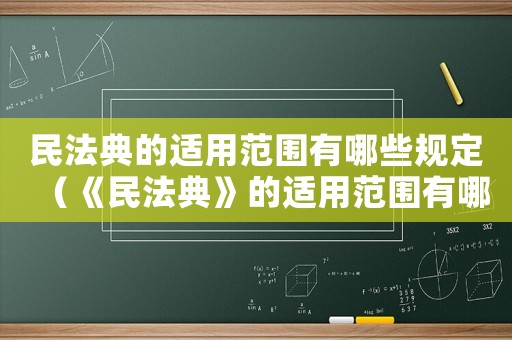 民法典的適用范圍有哪些規(guī)定（《民法典》的適用范圍有哪些）