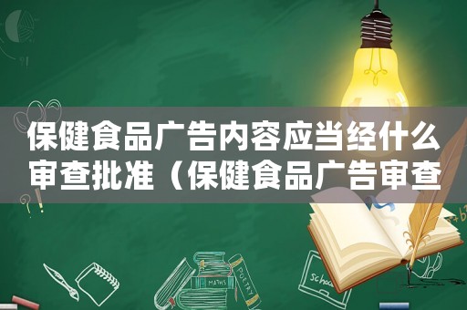 保健食品廣告內(nèi)容應(yīng)當(dāng)經(jīng)什么審查批準(zhǔn)（保健食品廣告審查暫行規(guī)定作廢了嗎）