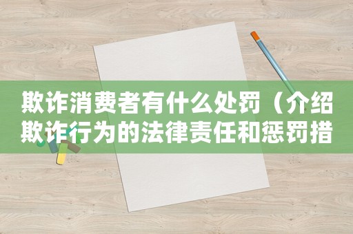 欺詐消費者有什么處罰（介紹欺詐行為的法律責(zé)任和懲罰措施）