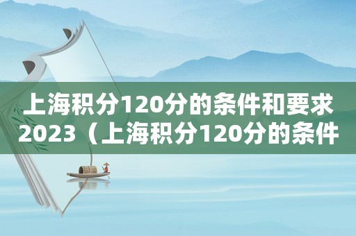 上海積分120分的條件和要求2023（上海積分120分的條件和要求）