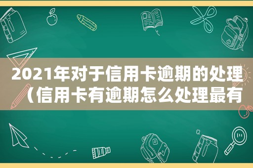 2021年對(duì)于信用卡逾期的處理（信用卡有逾期怎么處理最有效）