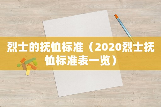 烈士的撫恤標(biāo)準(zhǔn)（2020烈士撫恤標(biāo)準(zhǔn)表一覽）
