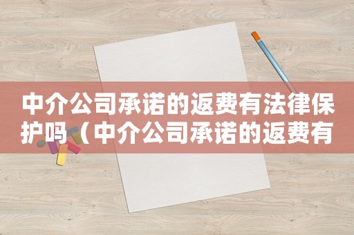 中介公司承諾的返費(fèi)有法律保護(hù)嗎（中介公司承諾的返費(fèi)有法律保護(hù)嗎?）