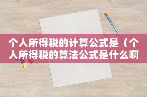 個(gè)人所得稅的計(jì)算公式是（個(gè)人所得稅的算法公式是什么啊）