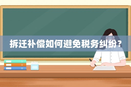 拆遷補(bǔ)償如何避免稅務(wù)糾紛？