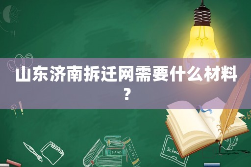 山東濟(jì)南拆遷網(wǎng)需要什么材料？