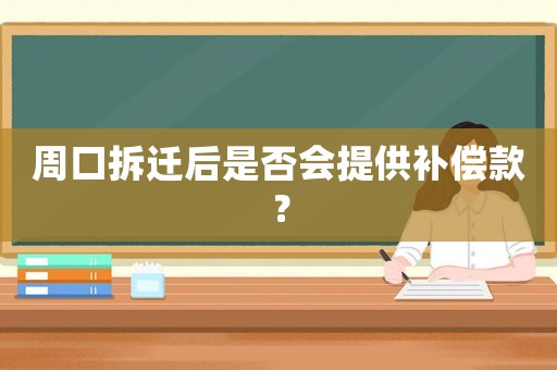 周口拆遷后是否會提供補償款？