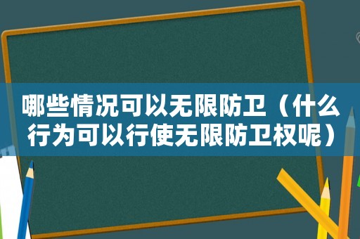 哪些情況可以無限防衛(wèi)（什么行為可以行使無限防衛(wèi)權(quán)呢）