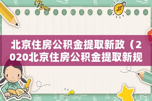 北京住房公積金提取新政（2020北京住房公積金提取新規(guī)）