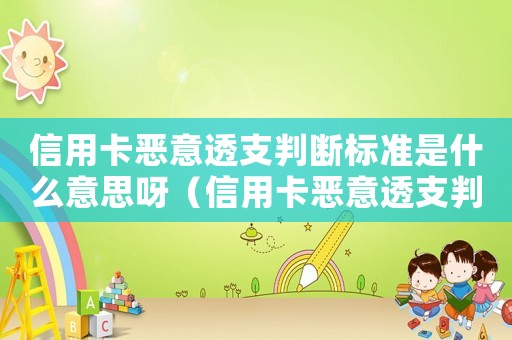 信用卡惡意透支判斷標(biāo)準(zhǔn)是什么意思呀（信用卡惡意透支判斷標(biāo)準(zhǔn)是什么意思）