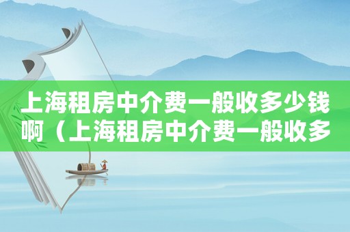 上海租房中介費一般收多少錢啊（上海租房中介費一般收多少錢）