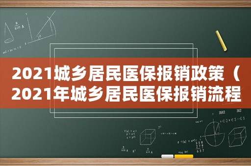 2021城鄉(xiāng)居民醫(yī)保報(bào)銷(xiāo)政策（2021年城鄉(xiāng)居民醫(yī)保報(bào)銷(xiāo)流程）