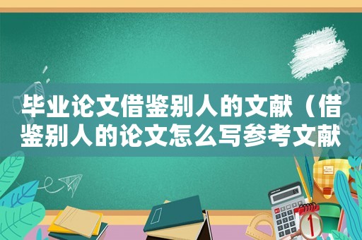 畢業(yè)論文借鑒別人的文獻（借鑒別人的論文怎么寫參考文獻）