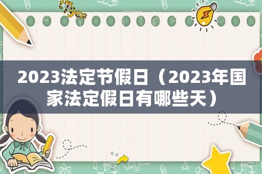 2023法定節(jié)假日（2023年國家法定假日有哪些天）