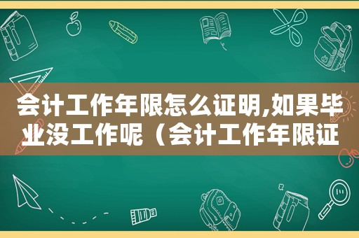 會計工作年限怎么證明,如果畢業(yè)沒工作呢（會計工作年限證明范本4篇怎么寫）