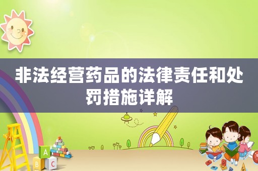 非法經(jīng)營藥品的法律責任和處罰措施詳解