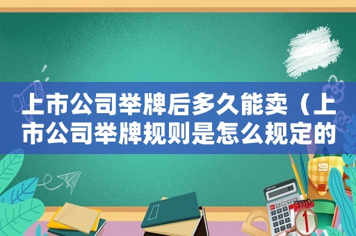 上市公司舉牌后多久能賣（上市公司舉牌規(guī)則是怎么規(guī)定的呢）