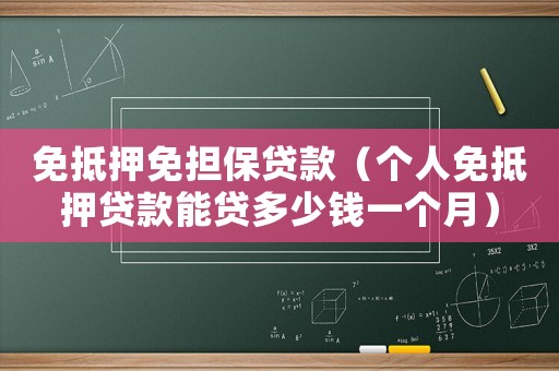 免抵押免擔保貸款（個人免抵押貸款能貸多少錢一個月）