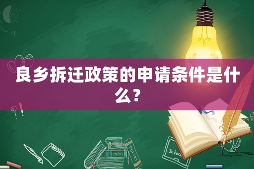 良鄉(xiāng)拆遷政策的申請條件是什么？