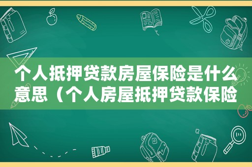 個人抵押貸款房屋保險是什么意思（個人房屋抵押貸款保險如何理賠的）