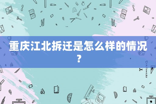 重慶江北拆遷是怎么樣的情況？