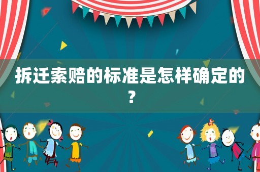 拆遷索賠的標(biāo)準(zhǔn)是怎樣確定的？