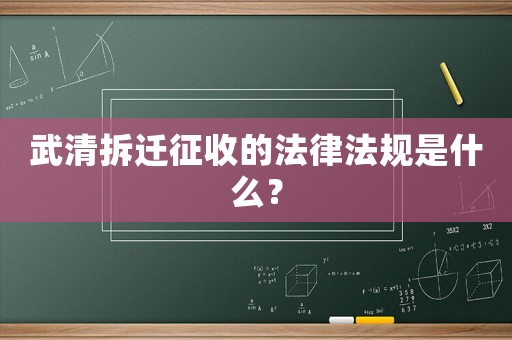 武清拆遷征收的法律法規(guī)是什么？