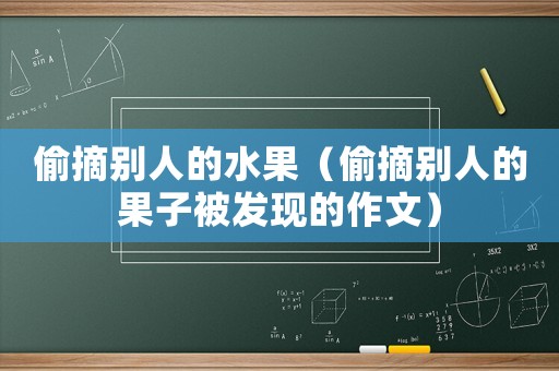 偷摘別人的水果（偷摘別人的果子被發(fā)現(xiàn)的作文）