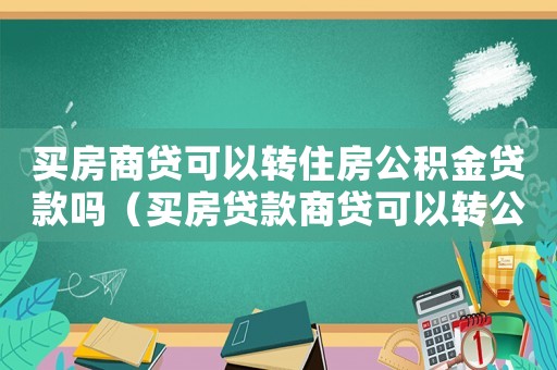 買房商貸可以轉(zhuǎn)住房公積金貸款嗎（買房貸款商貸可以轉(zhuǎn)公積金貸款嗎）