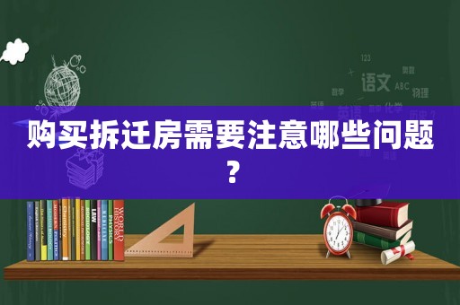 購(gòu)買拆遷房需要注意哪些問(wèn)題？